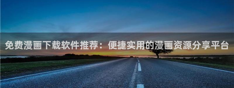 韩漫在线看未删减：免费漫画下载软件推荐：便捷实用的漫画资源分享平台