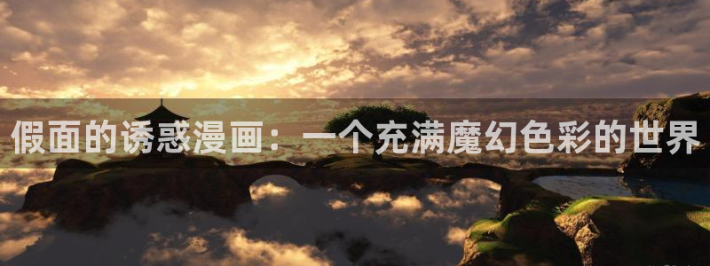 韩漫网站:：假面的诱惑漫画：一个充满魔幻色彩的世界