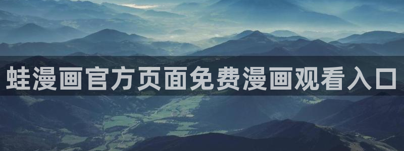 韩漫之家在线观看：蛙漫画官方页面免费漫画观看入口