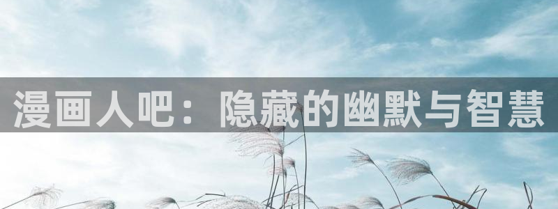 韩漫在线免费观看h：漫画人吧：隐藏的幽默与智慧